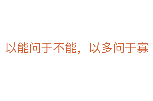 以能問(wèn)于不能,以多問(wèn)于寡